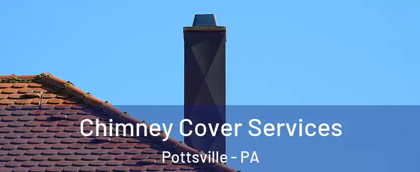  Chimney Cover Services Pottsville - PA