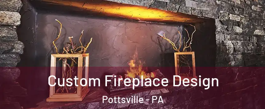  Custom Fireplace Design Pottsville - PA