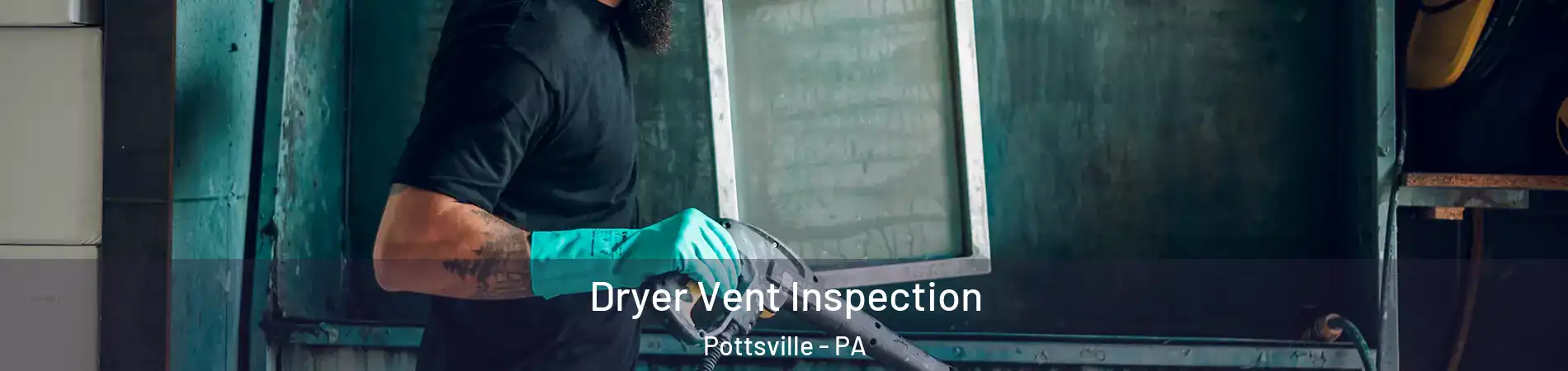 Dryer Vent Inspection Pottsville - PA
