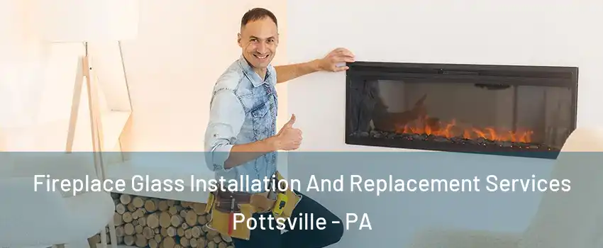  Fireplace Glass Installation And Replacement Services Pottsville - PA