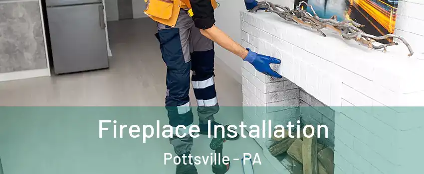  Fireplace Installation Pottsville - PA