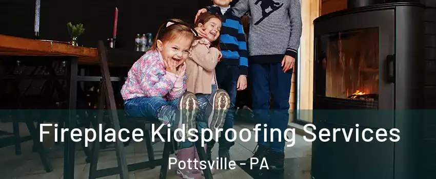  Fireplace Kidsproofing Services Pottsville - PA