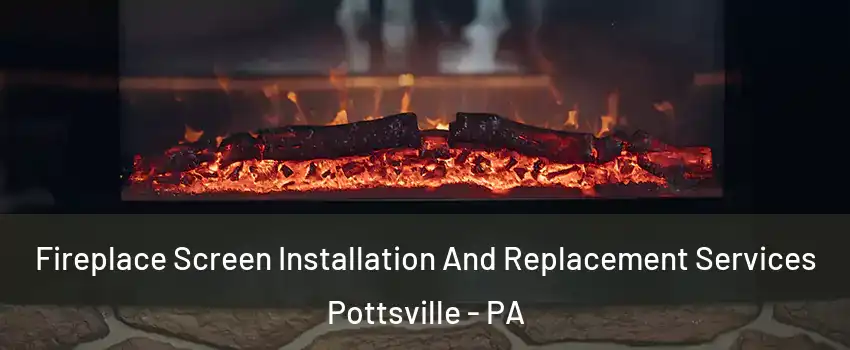  Fireplace Screen Installation And Replacement Services Pottsville - PA