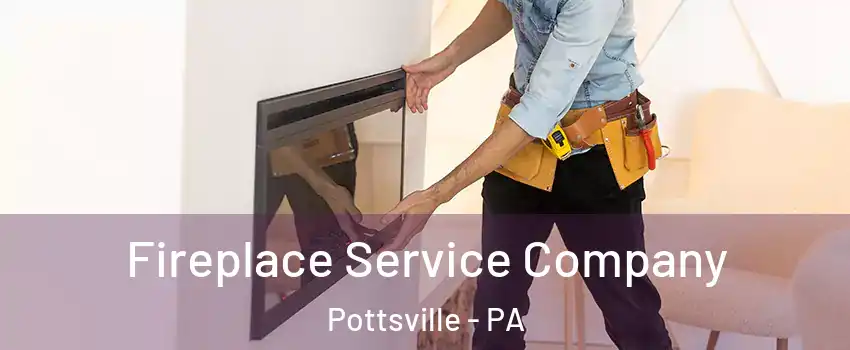  Fireplace Service Company Pottsville - PA