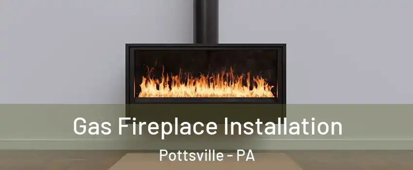  Gas Fireplace Installation Pottsville - PA