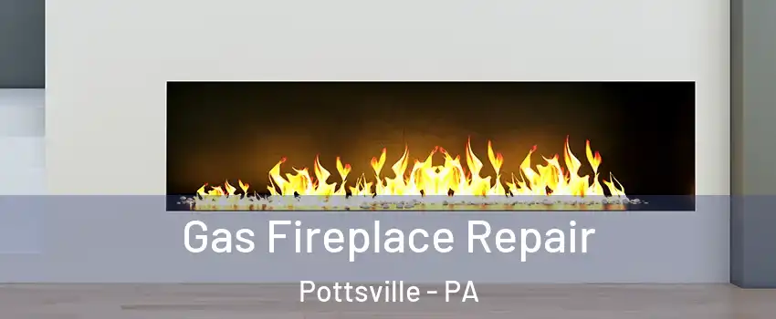  Gas Fireplace Repair Pottsville - PA