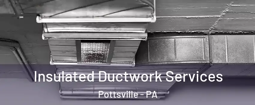  Insulated Ductwork Services Pottsville - PA