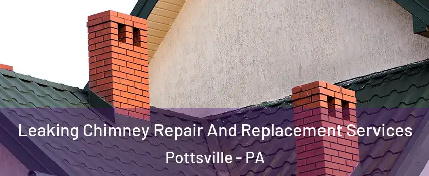  Leaking Chimney Repair And Replacement Services Pottsville - PA