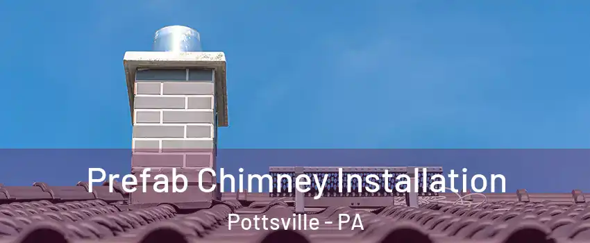  Prefab Chimney Installation Pottsville - PA