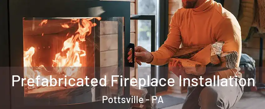 Prefabricated Fireplace Installation Pottsville - PA