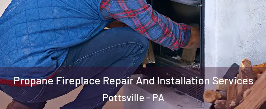  Propane Fireplace Repair And Installation Services Pottsville - PA