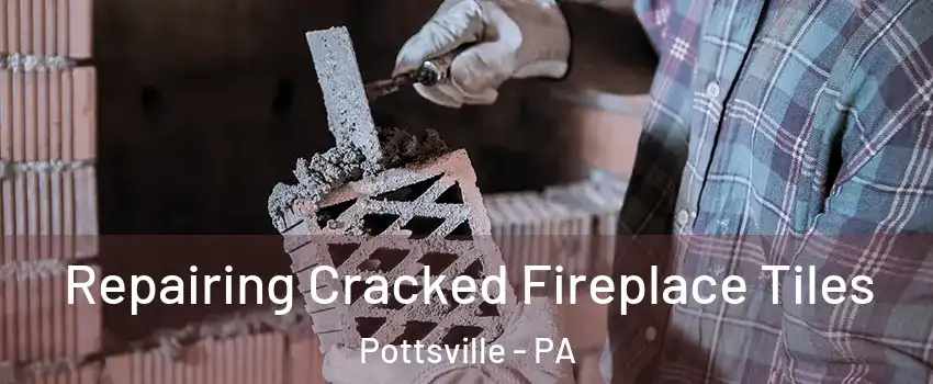  Repairing Cracked Fireplace Tiles Pottsville - PA