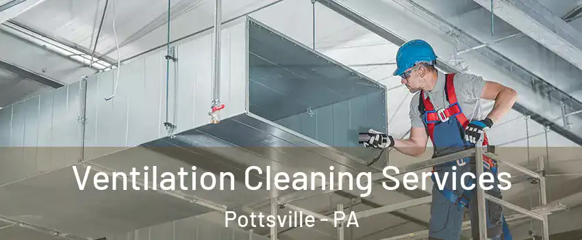  Ventilation Cleaning Services Pottsville - PA