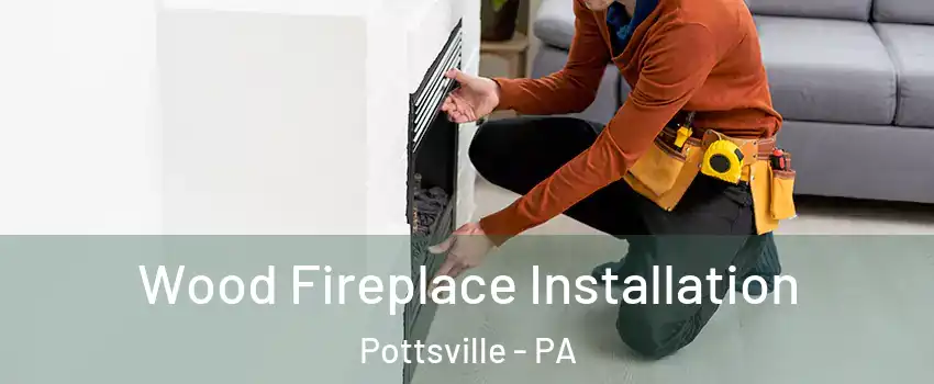 Wood Fireplace Installation Pottsville - PA